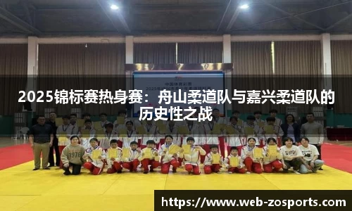 2025锦标赛热身赛：舟山柔道队与嘉兴柔道队的历史性之战